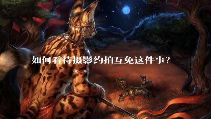 如何看待摄影约拍互免这件事?