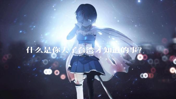 什么是你去了台湾才知道的事?