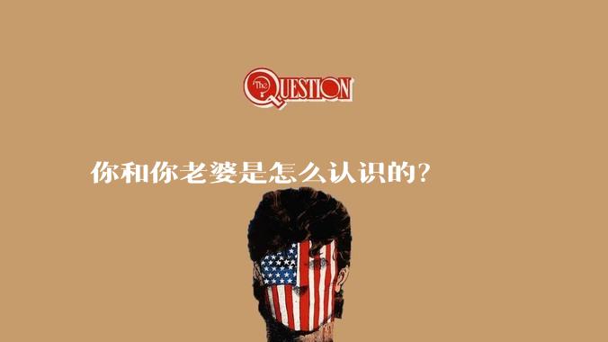 你和你老婆是怎么认识的?