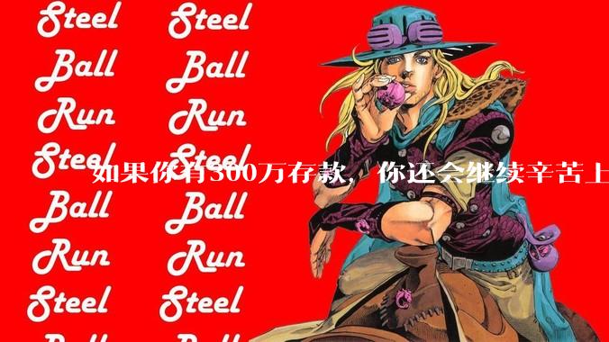 如果你有300万存款,你还会继续辛苦上班吗?为什么?