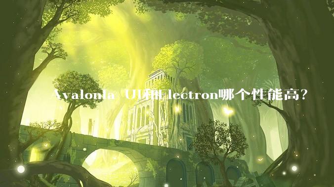 Avalonia UI和Electron哪个性能高?