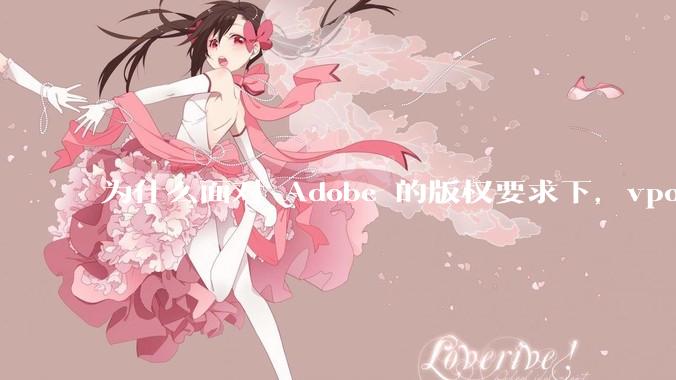 为什么面对 Adobe 的版权要求下,vposy 大神还能从容不迫?