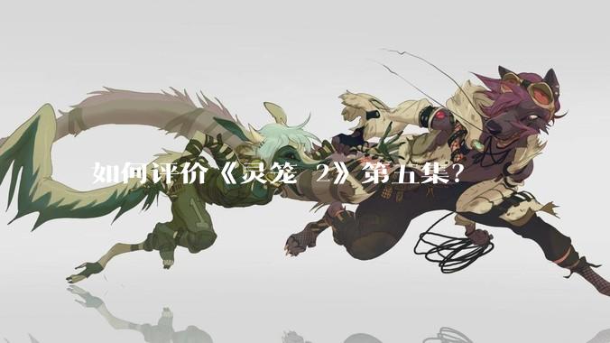 如何评价《灵笼 2》第五集?