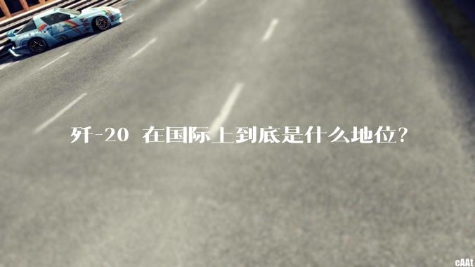 歼-20 在国际上到底是什么地位?