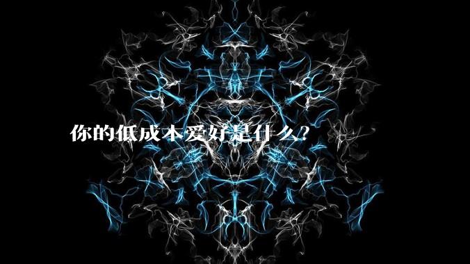 你的低成本爱好是什么?