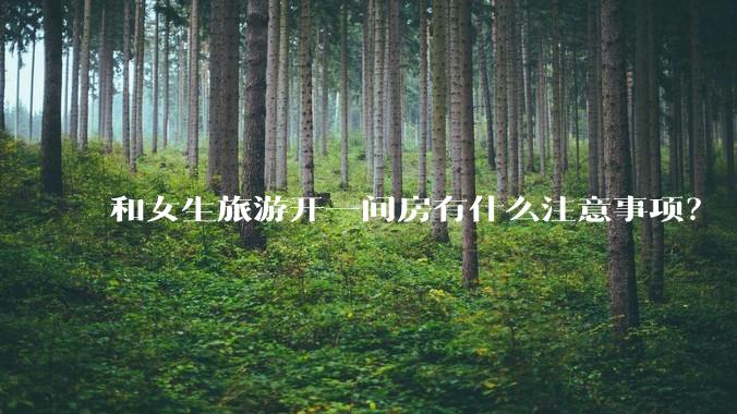和女生旅游开一间房有什么注意事项?