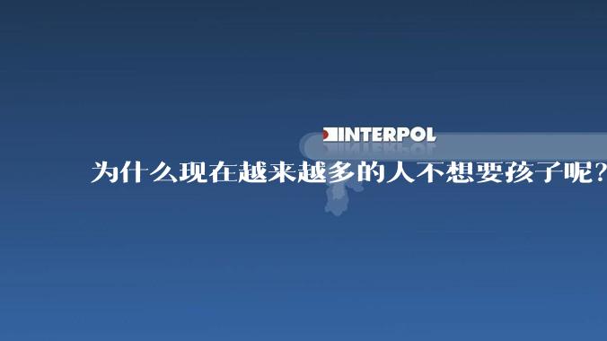 为什么现在越来越多的人不想要孩子呢?