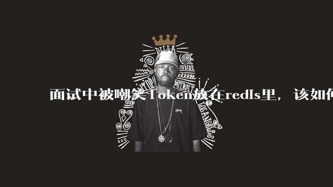 面试中被嘲笑Token放在redis里,该如何应对这种情况呢?