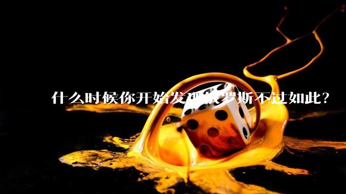 什么时候你开始发现俄罗斯不过如此?