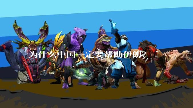为什么中国一定要帮助伊朗?