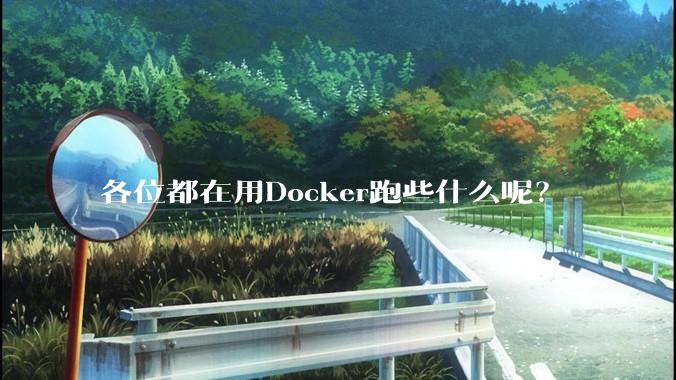各位都在用Docker跑些什么呢?