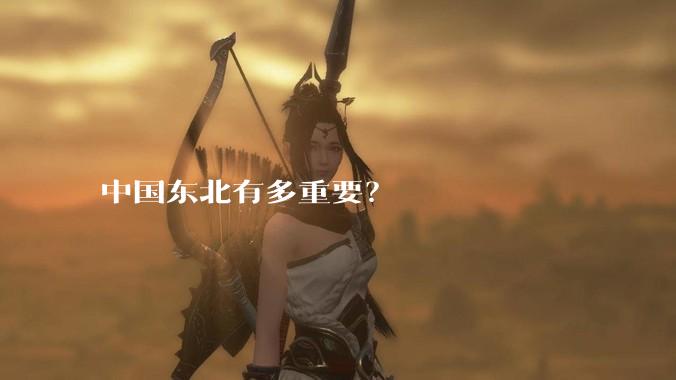 中国东北有多重要?